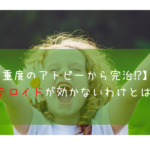 【重度なアトピー体質から完治！】ステロイドが効かないわけとは⁉